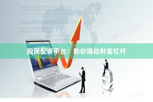 股民配資平臺(tái)：助你撬動(dòng)財(cái)富杠桿